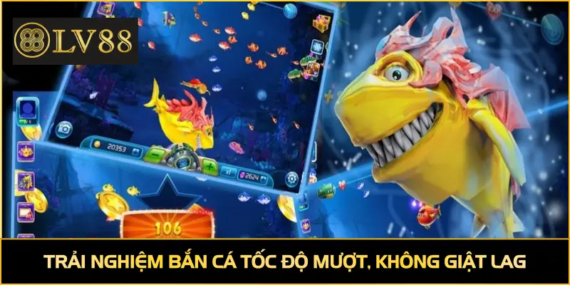 Trải nghiệm bắn cá tốc độ mượt, không giật lag