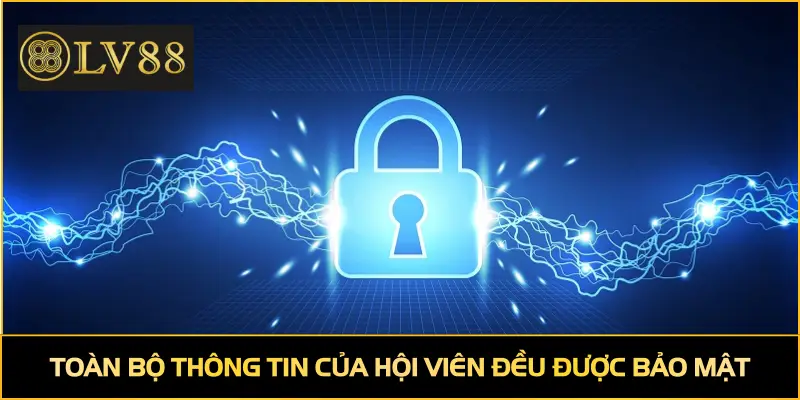 Toàn bộ thông tin của hội viên đều được bảo mật